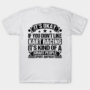 Kart Racing Lover It's Okay If You Don't Like Kart Racing It's Kind Of A Smart People Sports Anyway T-Shirt